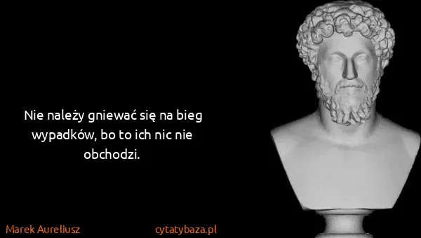 Marek Aureliusz: Nie należy gniewać się na bieg wypadków, bo to ich nic...