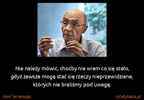 José Saramago: Nie należy mówić, choćby nie wiem co się stało, gdyż...