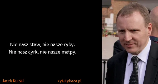 Jacek Kurski: Nie nasz staw, nie nasze ryby. Nie nasz cyrk, nie nasze...