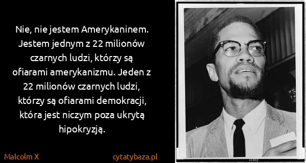 Malcolm X: Nie, nie jestem Amerykaninem. Jestem jednym z 22...