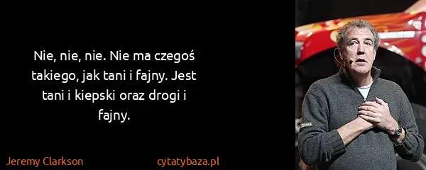 Jeremy Clarkson: Nie, nie, nie. Nie ma czegoś takiego, jak tani i fajny....