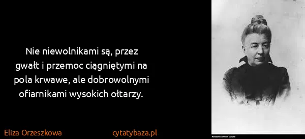 Eliza Orzeszkowa: Nie niewolnikami są, przez gwałt i przemoc ciągniętymi...