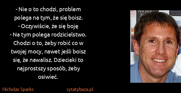 Nicholas Sparks: - Nie o to chodzi, problem polega na tym, że się...