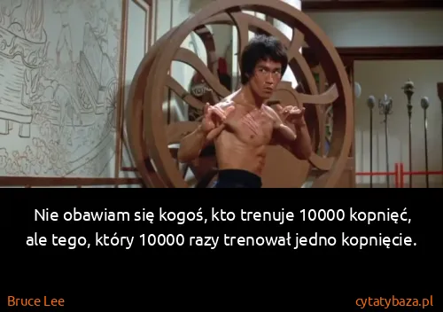 Bruce Lee: Nie obawiam się kogoś, kto trenuje 10000 kopnięć, ale...