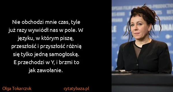 Olga Tokarczuk: Nie obchodzi mnie czas, tyle już razy wywiódł nas w...