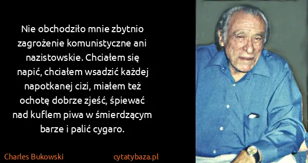 Charles Bukowski: Nie obchodziło mnie zbytnio zagrożenie komunistyczne ani...
