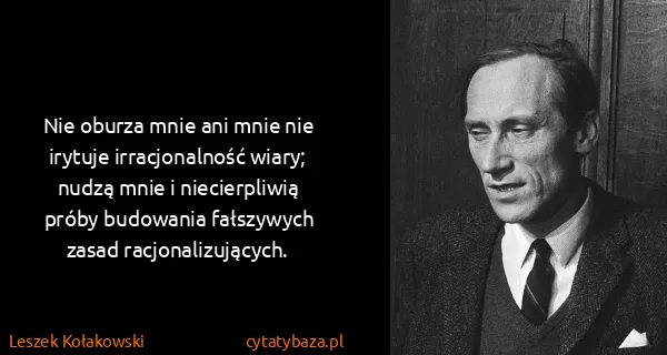 Leszek Kołakowski: Nie oburza mnie ani mnie nie irytuje irracjonalność...