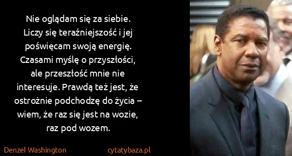 Denzel Washington: Nie oglądam się za siebie. Liczy się teraźniejszość i...