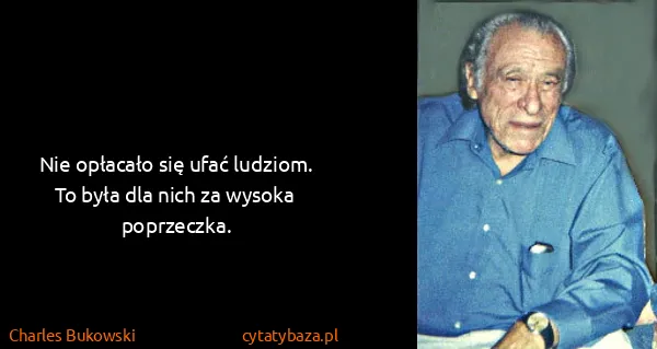Charles Bukowski: Nie opłacało się ufać ludziom. To była dla nich za...