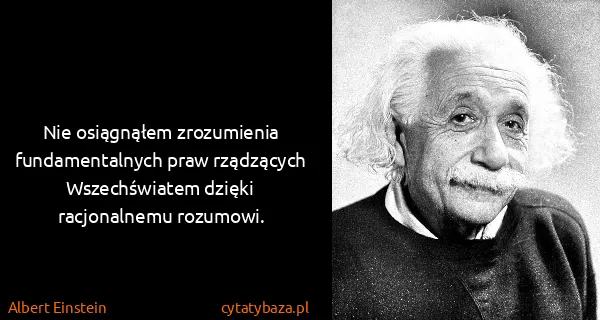 Albert Einstein: Nie osiągnąłem zrozumienia fundamentalnych praw...