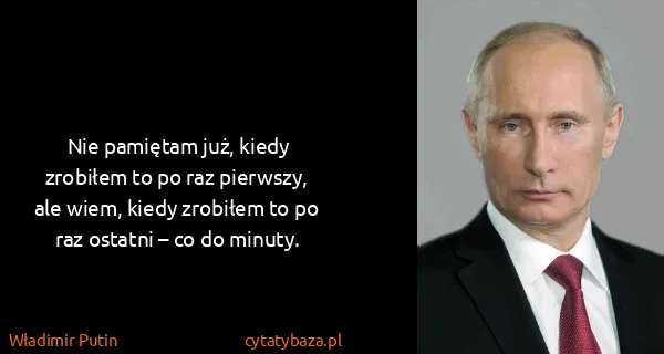 Władimir Putin: Nie pamiętam już, kiedy zrobiłem to po raz pierwszy, ale...