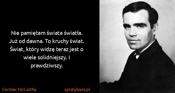 Cormac McCarthy: Nie pamiętam świata światła. Już od dawna. To kruchy...