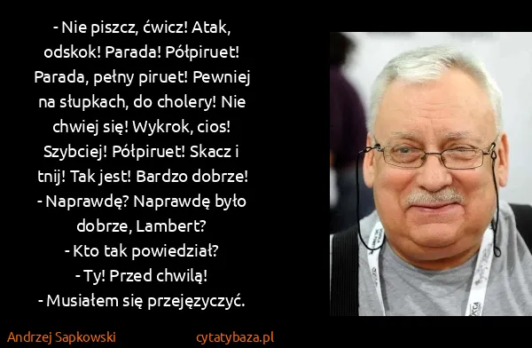 Andrzej Sapkowski: - Nie piszcz, ćwicz! Atak, odskok! Parada! Półpiruet!...