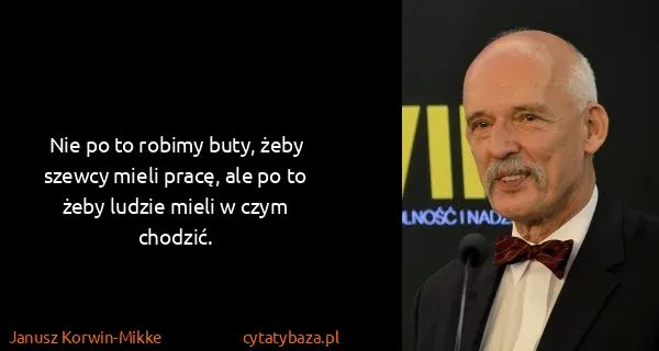 Janusz Korwin-Mikke: Nie po to robimy buty, żeby szewcy mieli pracę, ale po...