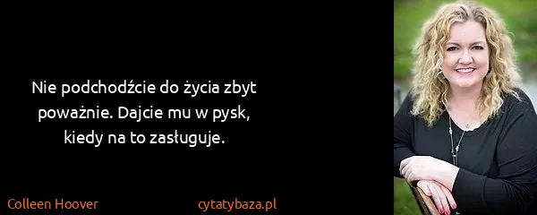 Colleen Hoover: Nie podchodźcie do życia zbyt poważnie. Dajcie mu w...