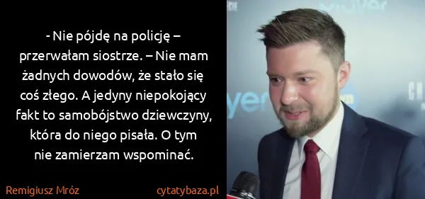 Remigiusz Mróz: - Nie pójdę na policję – przerwałam siostrze. – Nie mam...