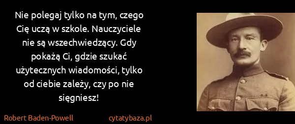 Robert Baden-Powell: Nie polegaj tylko na tym, czego Cię uczą w szkole....