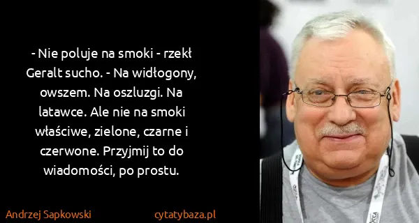 Andrzej Sapkowski: - Nie poluje na smoki - rzekł Geralt sucho. - Na...
