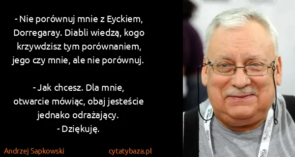 Andrzej Sapkowski: - Nie porównuj mnie z Eyckiem, Dorregaray. Diabli...