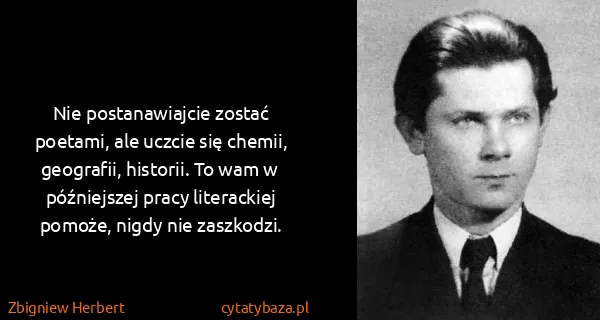 Zbigniew Herbert: Nie postanawiajcie zostać poetami, ale uczcie się...