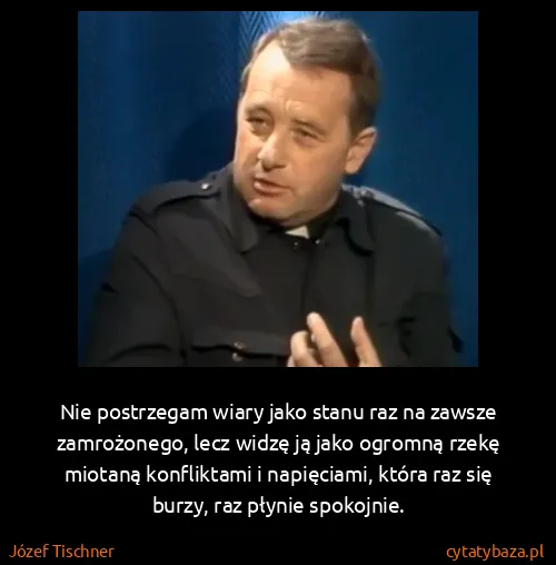 Józef Tischner: Nie postrzegam wiary jako stanu raz na zawsze...