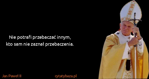 Jan Paweł II: Nie potrafi przebaczać innym, kto sam nie zaznał...