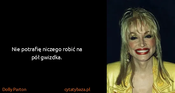 Dolly Parton: Nie potrafię niczego robić na pół gwizdka.