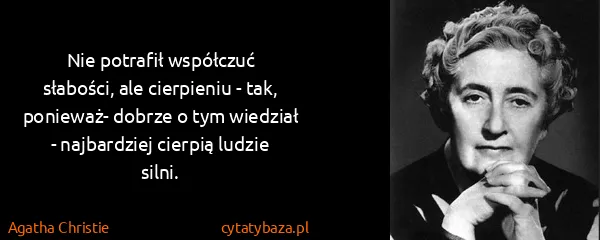 Agatha Christie: Nie potrafił współczuć słabości, ale cierpieniu - tak,...