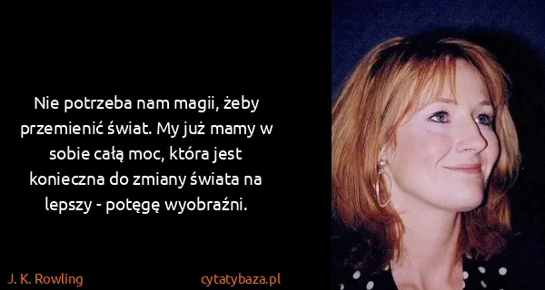 J. K. Rowling: Nie potrzeba nam magii, żeby przemienić świat. My już...