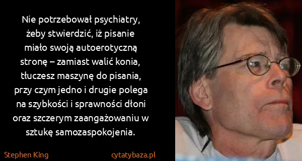 Stephen King: Nie potrzebował psychiatry, żeby stwierdzić, iż pisanie...