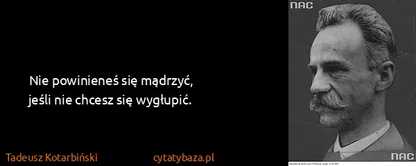 Tadeusz Kotarbiński: Nie powinieneś się mądrzyć, jeśli nie chcesz się...