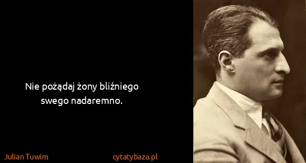 Julian Tuwim: Nie pożądaj żony bliźniego swego nadaremno.