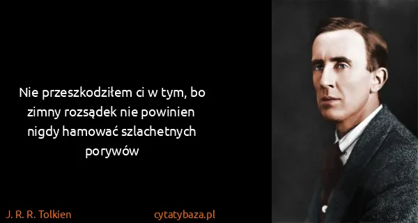 J. R. R. Tolkien: Nie przeszkodziłem ci w tym, bo zimny rozsądek nie...