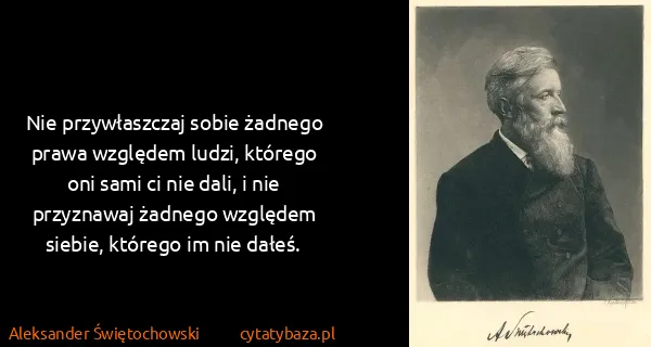 Aleksander Świętochowski: Nie przywłaszczaj sobie żadnego prawa względem ludzi,...