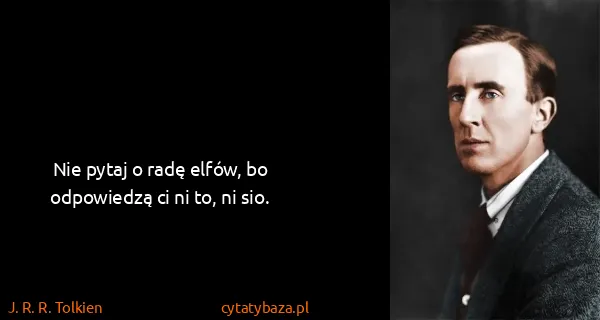 J. R. R. Tolkien: Nie pytaj o radę elfów, bo odpowiedzą ci ni to, ni sio.