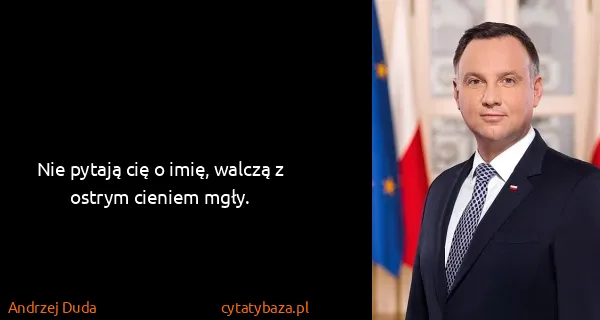 Andrzej Duda: Nie pytają cię o imię, walczą z ostrym cieniem mgły.