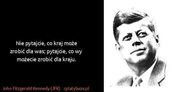 John Fitzgerald Kennedy (JFK): Nie pytajcie, co kraj może zrobić dla was; pytajcie, co...