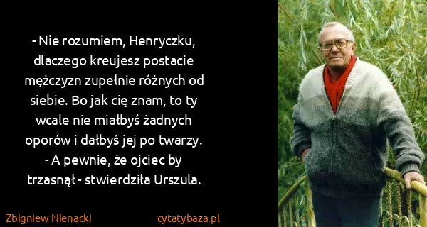 Zbigniew Nienacki: - Nie rozumiem, Henryczku, dlaczego kreujesz postacie...