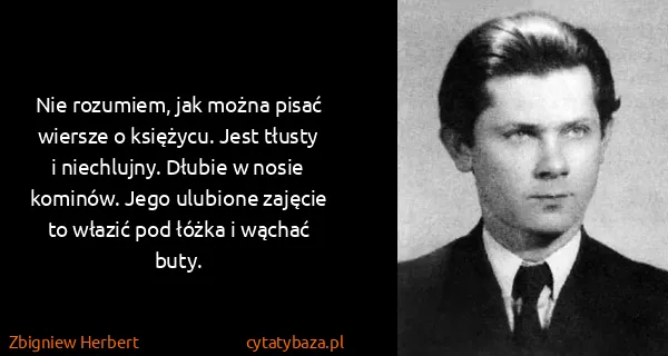Zbigniew Herbert: Nie rozumiem, jak można pisać wiersze o księżycu. Jest...
