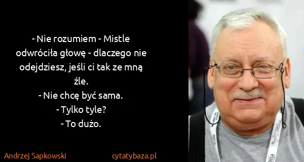 Andrzej Sapkowski: - Nie rozumiem - Mistle odwróciła głowę - dlaczego nie...