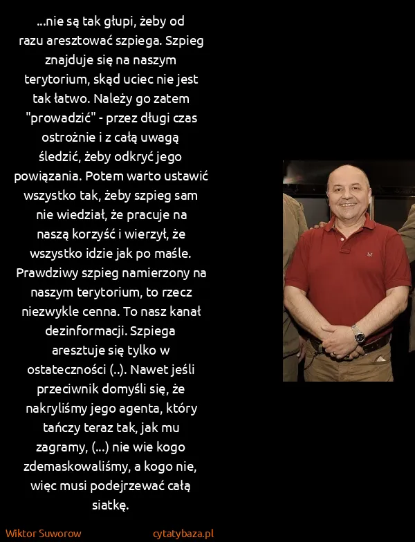 Wiktor Suworow: ...nie są tak głupi, żeby od razu aresztować szpiega....