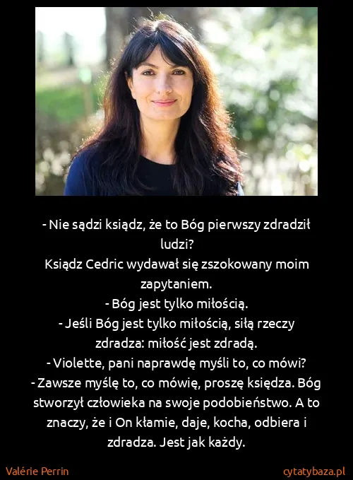 Valérie Perrin: - Nie sądzi ksiądz, że to Bóg pierwszy zdradził... Valérie Perrin: - Nie sądzi ksiądz, że to Bóg pierwszy zdradził...