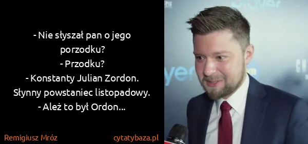 Remigiusz Mróz: - Nie słyszał pan o jego porzodku?
- Przodku?
-...