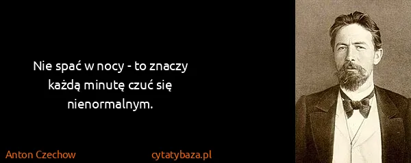 Anton Czechow: Nie spać w nocy - to znaczy każdą minutę czuć się...