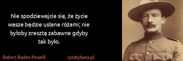 Robert Baden-Powell: Nie spodziewajcie się, że życie wasze będzie usłane...