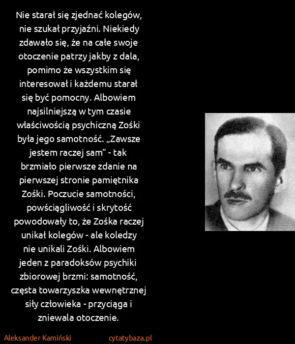 Aleksander Kamiński: Nie starał się zjednać kolegów, nie szukał przyjaźni....