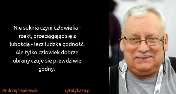 Andrzej Sapkowski: Nie suknia czyni człowieka - rzekł, przeciągając się z...