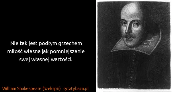 William Shakespeare (Szekspir): Nie tak jest podłym grzechem miłość własna jak...