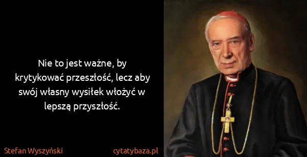 Stefan Wyszyński: Nie to jest ważne, by krytykować przeszłość, lecz aby...