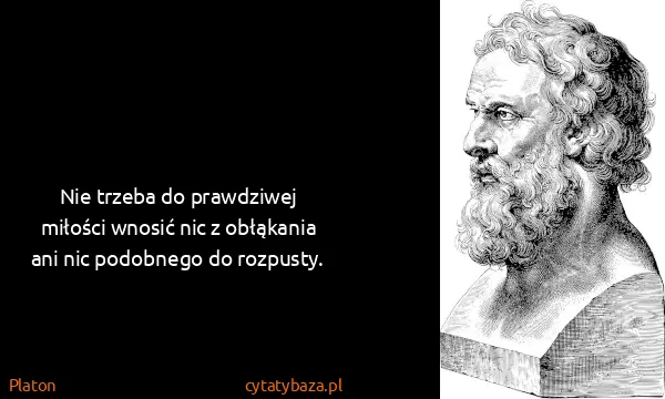 Platon: Nie trzeba do prawdziwej miłości wnosić nic z obłąkania...